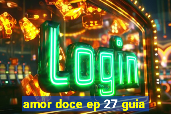 amor doce ep 27 guia